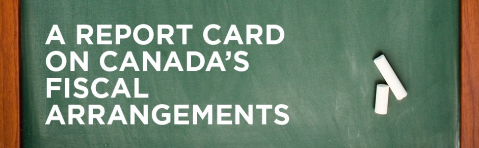 A Report Card on Canada’s Fiscal Arrangements