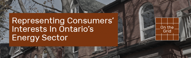 Representing Consumers’ Interests in Ontario’s Energy Sector