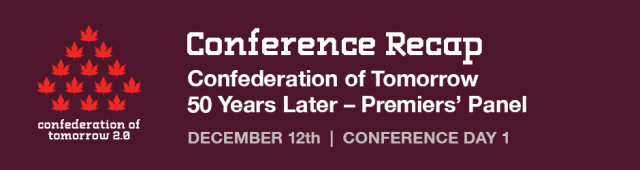 CoT Conference Recap: Day 1 – Confederation of Tomorrow 50 Years Later – Premiers’ Panel